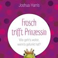 Cover Art for 9783865919601, Frosch trifft Prinzessin by Joshua Harris