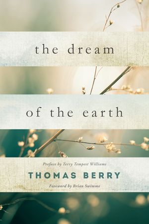 Cover Art for 9781619025325, The Dream of the Earth: Preface by Terry Tempest Williams & Foreword by Brian Swimme by Thomas Berry