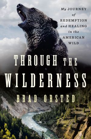 Cover Art for 9781250284693, Through the Wilderness: My Journey of Redemption and Healing in the American Wild by Brad Orsted