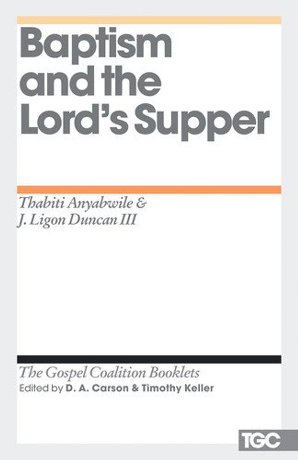 Cover Art for B005G50T9G, Baptism and the Lord's Supper (The Gospel Coalition Booklets) by Thabiti M. Anyabwile, J. Ligon Duncan