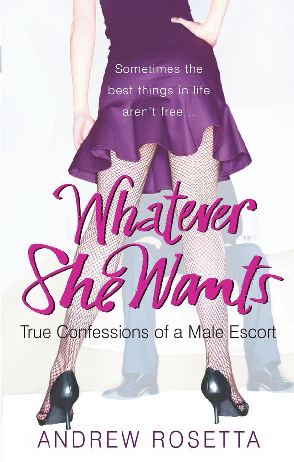 Cover Art for 9780091928148, Whatever She Wants: True Confessions of a Male Escort by Andrew Rosetta