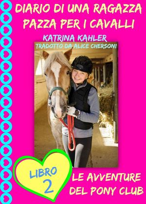 Cover Art for 9781507109731, Diario di una Ragazza Pazza per i Cavalli - Libro Secondo: Le Avventure del Pony Club by Katrina Kahler