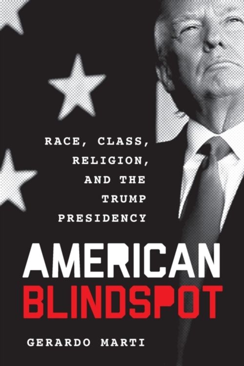 Cover Art for 9781538116098, American Blindspot: Race, Class, Religion, and the Trump Presidency by Martí, Gerardo