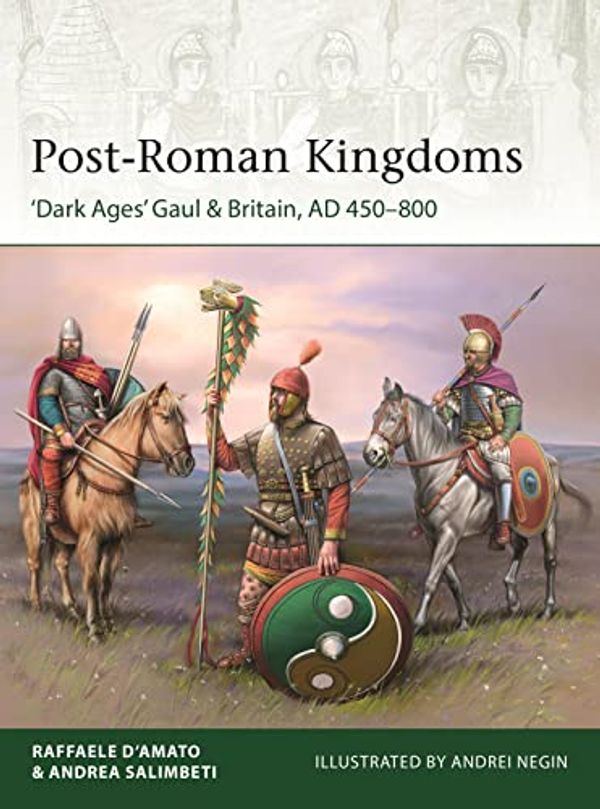 Cover Art for B0BL872JMQ, Post-Roman Kingdoms: ‘Dark Ages' Gaul & Britain, AD 450–800 (Elite) by D’Amato, Raffaele