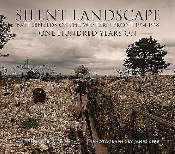 Cover Art for 9781911096030, Silent Landscape - The Battlefields of the Western Front One Hundred Years On by James Kerr