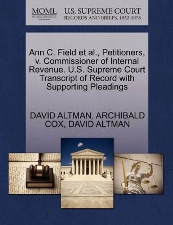 Cover Art for 9781270462033, Ann C. Field et al., Petitioners, v. Commissioner of Internal Revenue. U.S. Supreme Court Transcript of Record with Supporting Pleadings by DAVID ALTMAN