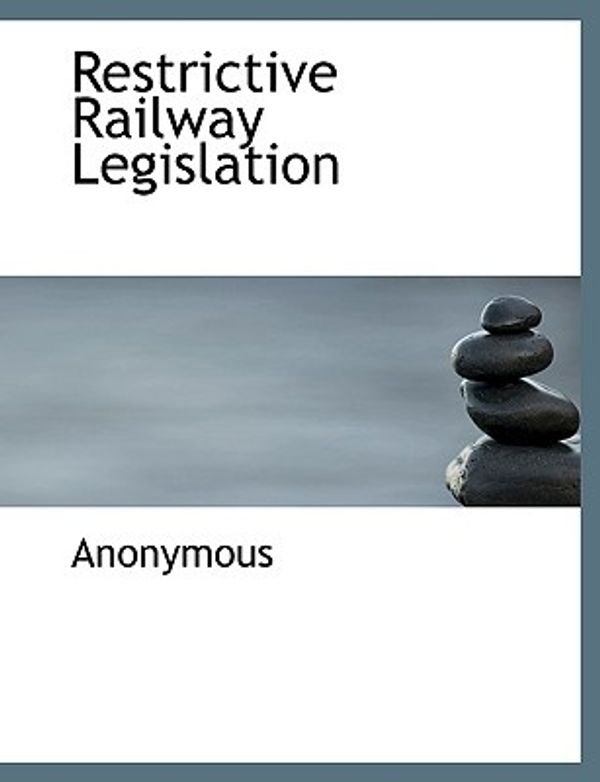 Cover Art for 9781115991797, Restrictive Railway Legislation by Anonymous