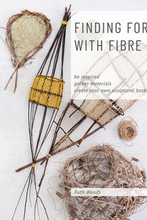 Cover Art for 9780648485803, Finding Form with Fibre: be inspired, gather materials, and create your own sculptural basketry by Ruth Woods