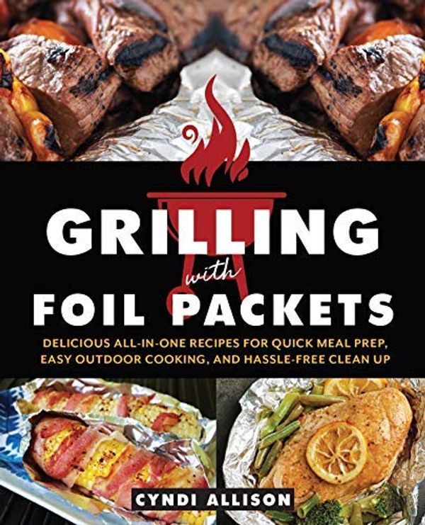 Cover Art for B07ZZGPDQB, Grilling with Foil Packets: Delicious All-in-One Recipes for Quick Meal Prep, Easy Outdoor Cooking, and Hassle-Free Cleanup by Cyndi Allison