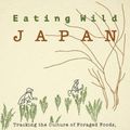 Cover Art for 9781611720617, Eating Wild Japan: Tracking the Culture of Foraged Foods, with a Guide to Plants and Recipes by Winifred Bird
