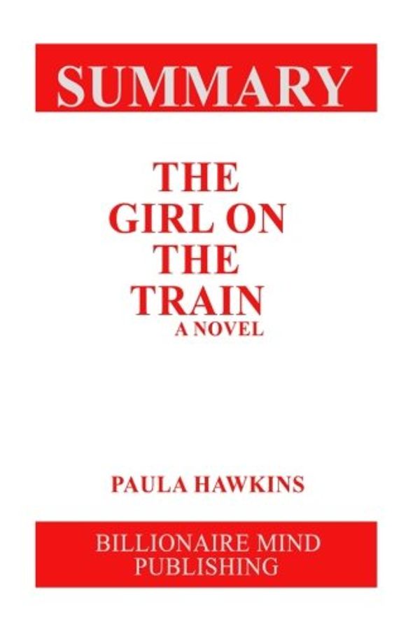 Cover Art for 9781542814614, SummaryThe Girl on the Train: A Novel by Paula Hawkins by Billionaire Mind Publishing