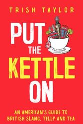 Cover Art for 9781732865532, Put The Kettle On: An American's Guide to British Slang, Telly and Tea by Trish Taylor