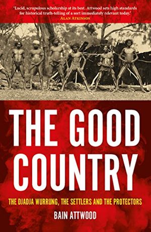 Cover Art for B075FNZ5HP, The Good Country  : The Djadja Wurrung, The Settlers and the Protectors by Bain Attwood