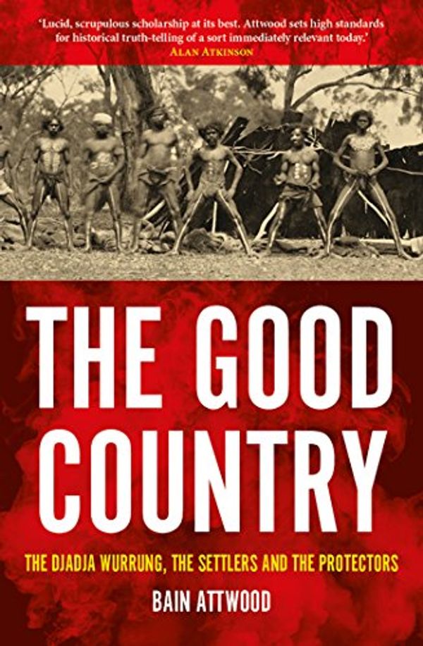 Cover Art for B075FNZ5HP, The Good Country  : The Djadja Wurrung, The Settlers and the Protectors by Bain Attwood