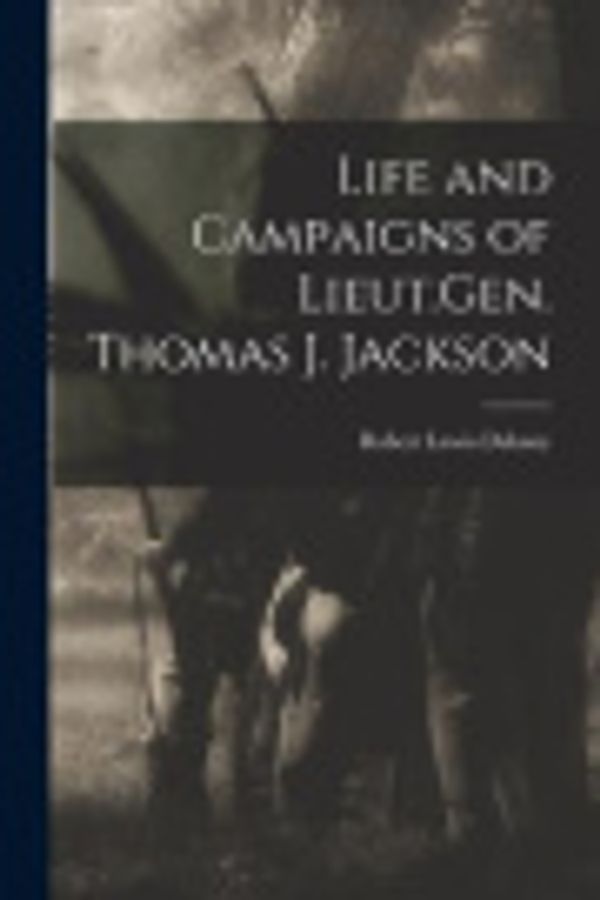 Cover Art for 9781017549195, Life and Campaigns of Lieut.Gen. Thomas J. Jackson by Dabney Robert Lewis