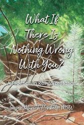 Cover Art for 9780692188545, What if There Is Nothing Wrong With You: A Practice in Reinterpretation by Susan Munich, Henkels