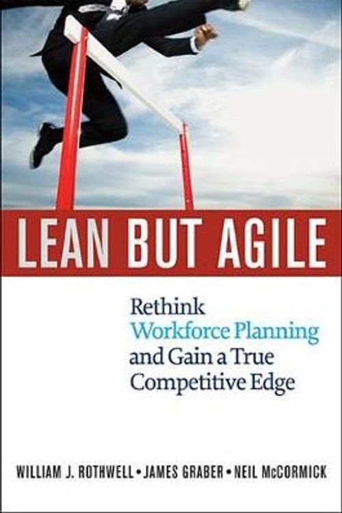 Cover Art for 9780814417775, Lean But Agile: Rethink Workforce Planning and Gain a True Competitive Edge by William J. Rothwell, Jim Graber, Neil McCormick