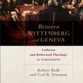 Cover Art for 9781493411450, Between Wittenberg and Geneva by Robert Kolb, Carl R. Trueman