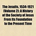 Cover Art for 9781154751673, The Jesuits, 1534-1921 (Volume 2); A History of the Society of Jesus From Its Foundation to the Present Time by Thomas J. Campbell