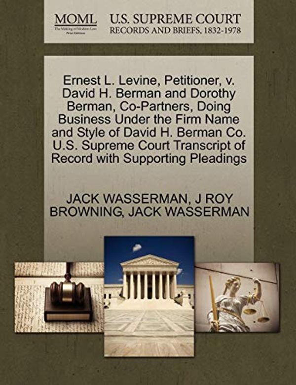 Cover Art for 9781270397489, Ernest L. Levine, Petitioner, V. David H. Berman and Dorothy Berman, Co-Partners, Doing Business Under the Firm Name and Style of David H. Berman Co. U.S. Supreme Court Transcript of Record with Supporting Pleadings by J Roy Browning