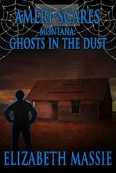 Cover Art for B084JRY6VH, Ameri-Scares Montana: Ghosts in the Dust by Elizabeth Massie