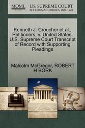 Cover Art for 9781270661801, Kenneth J. Croucher et al., Petitioners, V. United States. U.S. Supreme Court Transcript of Record with Supporting Pleadings by Malcolm McGregor, Robert H. Bork