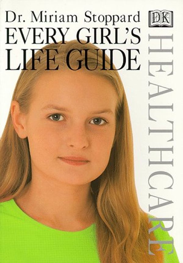Cover Art for 9780789437587, Every Girl's Life Guide (DK Healthcare) by Miriam Stoppard