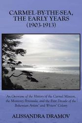Cover Art for 9781491824146, Carmel-By-The-Sea, The Early Years (1903-1913): An Overview of the History of the Carmel Mission, the Monterey Peninsula, and the First Decade of the Bohemian Artists' and Writers' Colony by Alissandra Dramov