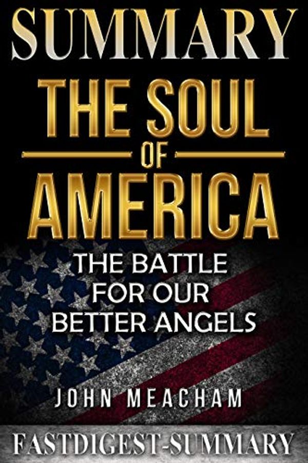 Cover Art for B07FJX6Q8X, Summary | The Soul of America: by Jon Meacham -  The Battle for Our Better Angels (The Soul of America: The Battle for Our Better Angels - A Summary Book 1) by FastDigest Summary