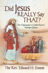 Cover Art for 9781609763350, Did Jesus REALLY Say THAT? The Unpopular or Little Known Sayings of Jesus by The Rev. Edward H. Einem