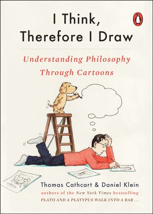 Cover Art for 9780143133032, I Think, Therefore I Draw: Understanding Philosophy Through Cartoons by Thomas Cathcart, Daniel Klein