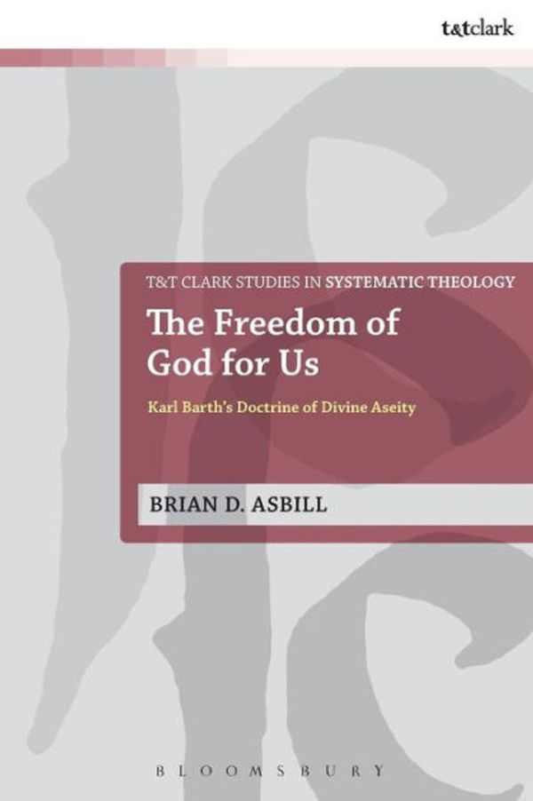 Cover Art for 9780567669537, The Freedom of God for UsKarl Barth's Doctrine of Divine Aseity by Brian D. Asbill