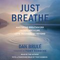 Cover Art for B06VWZN69D, Just Breathe by Dan Brule, Tony Robbins-Foreword