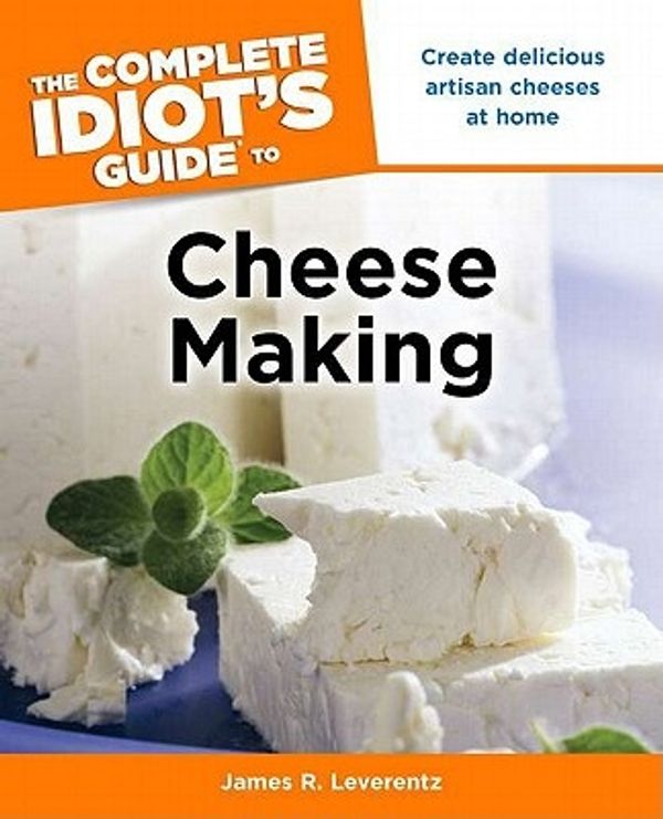 Cover Art for 9781615640096, The Complete Idiot's Guide to Cheese Making by James R. Leverentz