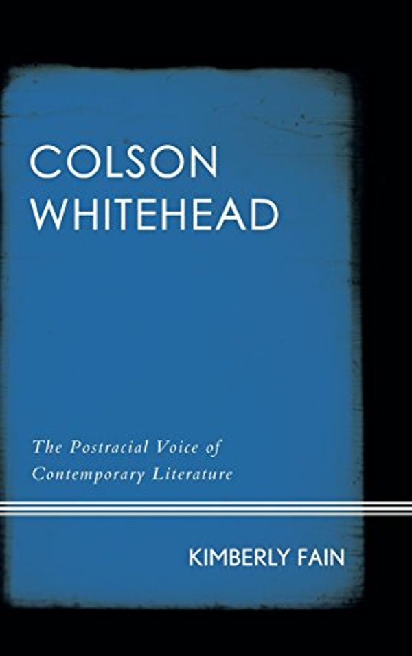 Cover Art for 9781442250130, Colson Whitehead: The Post-Racial Voice of Contemporary Literature by Kimberly Fain