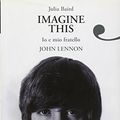 Cover Art for 9788860041364, Imagine this. Io e mio fratello John Lennon by Julia Baird