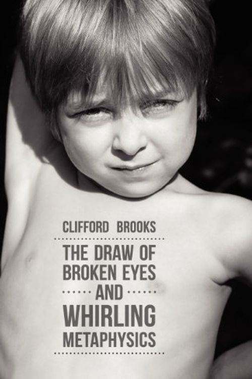 Cover Art for 9780983365532, The Draw of Broken Eyes & Whirling Metaphysics by Clifford Brooks