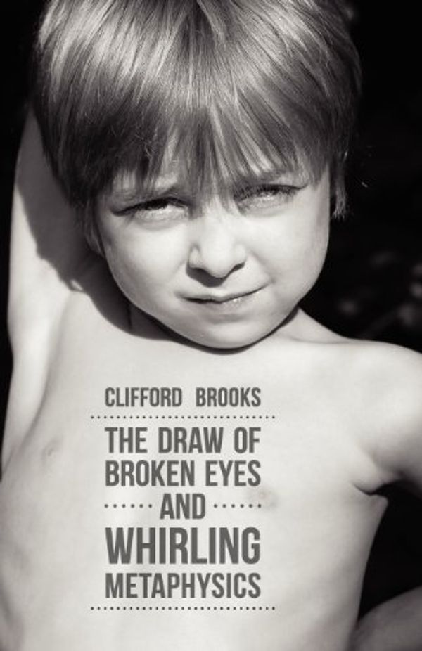 Cover Art for 9780983365532, The Draw of Broken Eyes & Whirling Metaphysics by Clifford Brooks