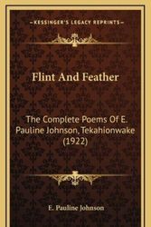Cover Art for 9781164271994, Flint and Feather by E Pauline Johnson