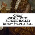 Cover Art for 9798639536656, Great Astronomers: Edmond Halley Illustrated by Robert Stawell Ball