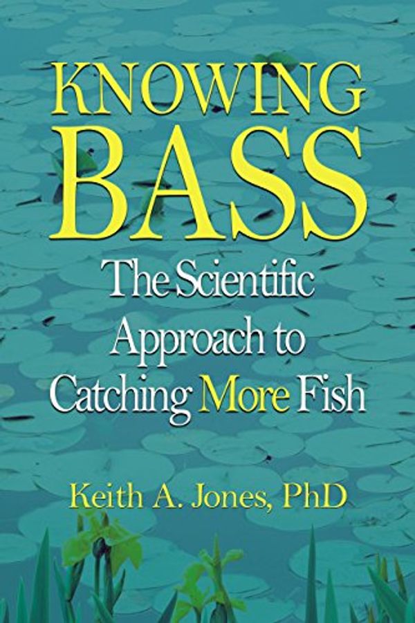 Cover Art for 9781592286164, Knowing Bass: The Scientific Approach to Catching More Fish by Keith A. Jones
