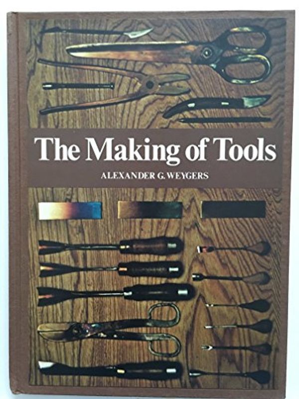 Cover Art for 9780442293611, The making of tools by Alexander Weygers