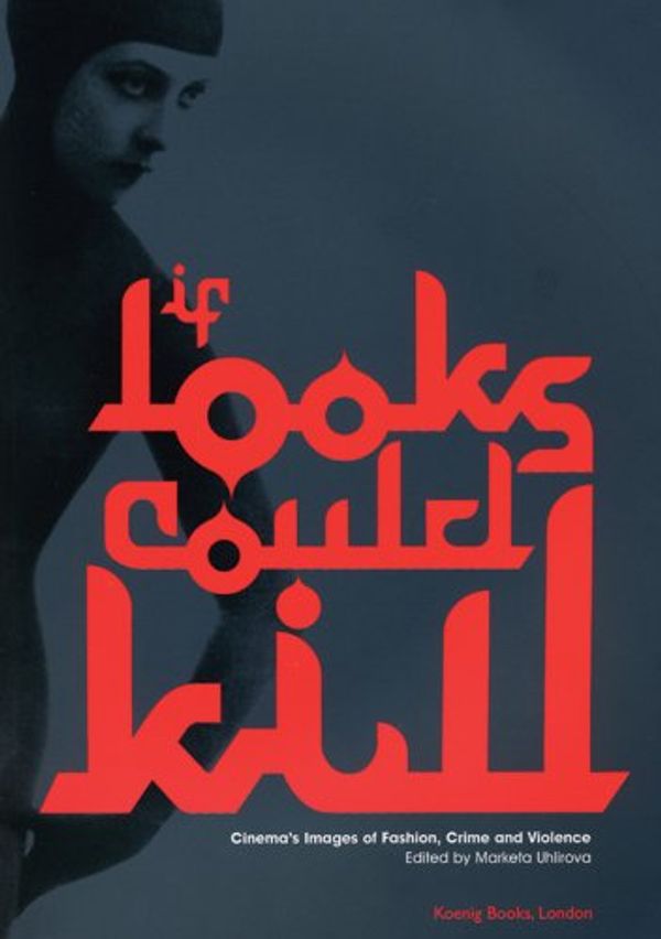 Cover Art for 9783865604620, If Looks Could Kill: Cinema's Images of Fashion, Crime and Violence by Marketa Uhlirova