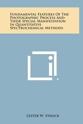 Cover Art for 9781258570002, Fundamental Features of the Photographic Process and Their Special Manifestation in Quantitative Spectrochemical Methods by Lester W Strock