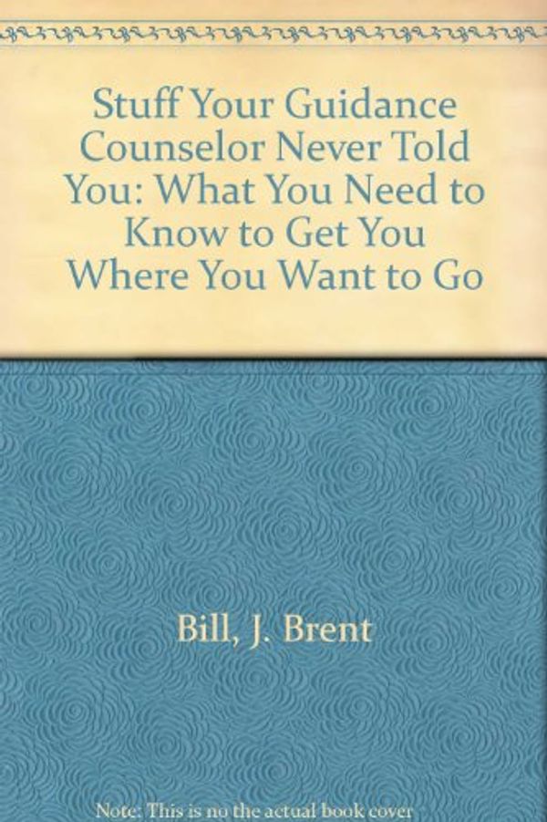 Cover Art for 9780800753641, Stuff Your Guidance Counselor Never Told You: What You Need to Know to Get You Where You Want to Go by J. Brent Bill