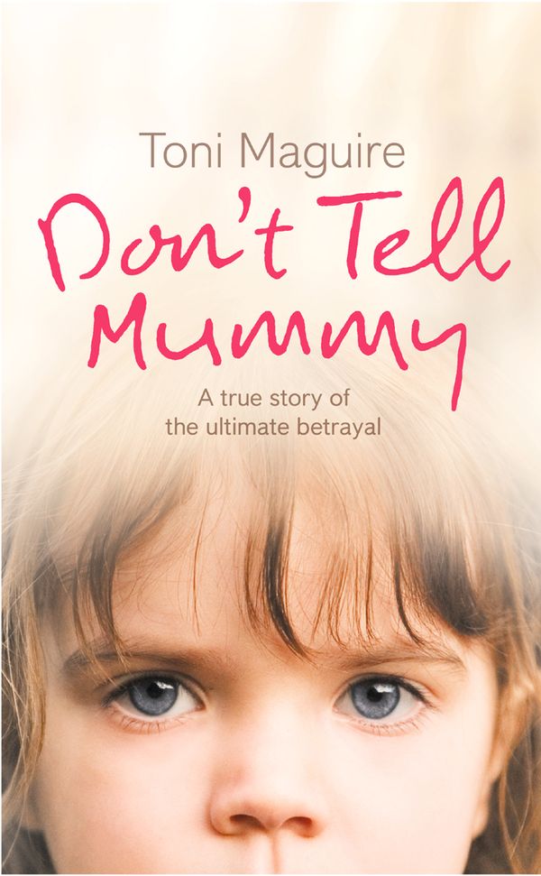 Cover Art for 9780007279838, Don’t Tell Mummy: A True Story of the Ultimate Betrayal by Toni Maguire