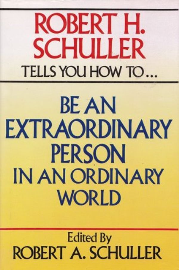 Cover Art for 9780800714192, Robert H. Schuller Tells You How to Be an Extraordinary Person in an Ordinary World by Rev Robert H Schuller
