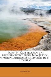 Cover Art for 9781115589673, John H. Capstick (Late a Representative from New Jersey) Memorial Addresses Delivered in the House O by Anonymous