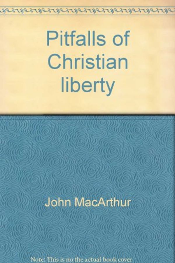 Cover Art for 9780802453600, Pitfalls of Christian liberty (John MacArthur's Bible studies) by John MacArthur