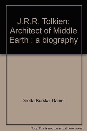 Cover Art for 9780446921350, J.R.R. Tolkien: Architect of Middle Earth : a biography by Daniel Grotta-Kurska